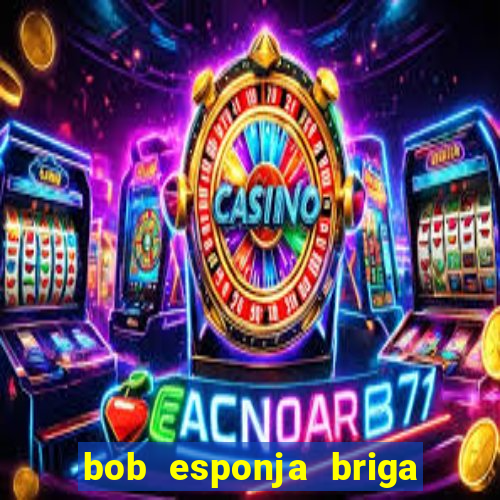 bob esponja briga nos corais